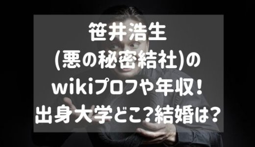 笹井浩生(悪の秘密結社)のwikiプロフや年収！出身大学はどこ？結婚は？