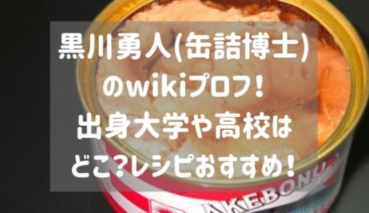 黒川勇人(缶詰博士)のwikiプロフ！出身大学や高校はどこ？レシピおすすめ！